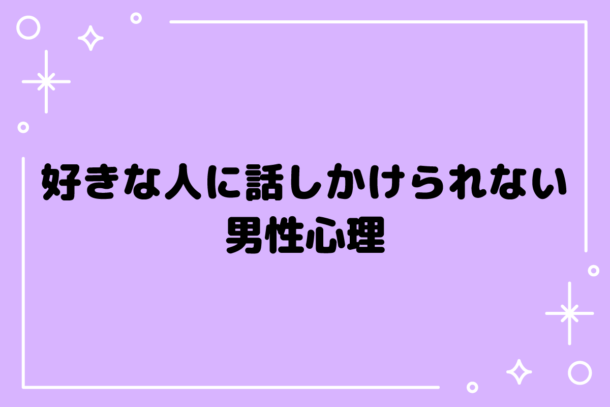 好きな人に話しかけられない男性心理とは？脈ありサインと恋の進め方