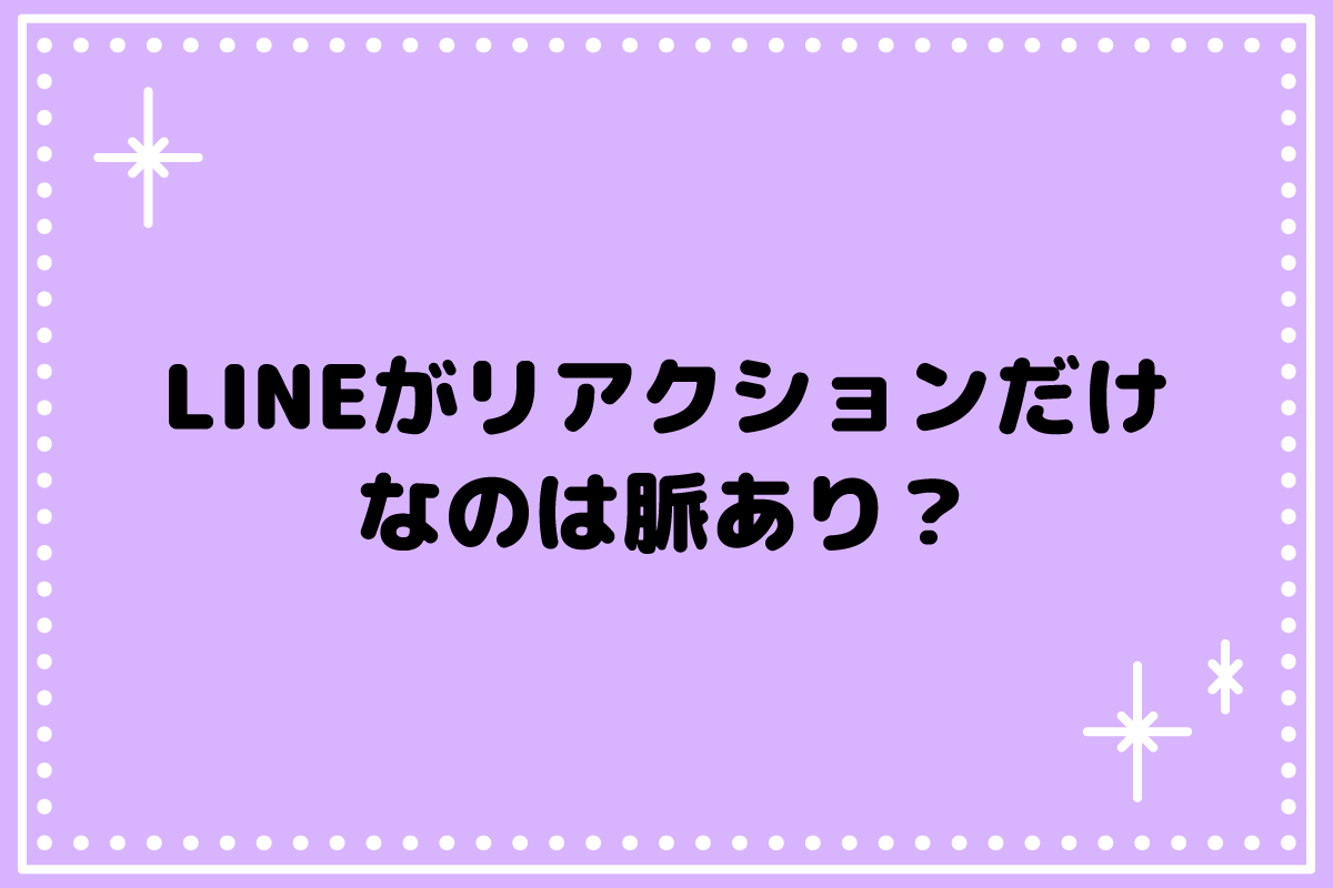 LINEがリアクションだけなのは脈あり？男性心理と脈なしのサイン