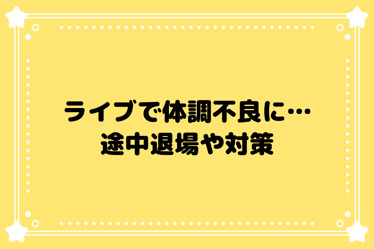 【おた歴30年】ライブで体調不良になった時の途中退場や対処法とは
